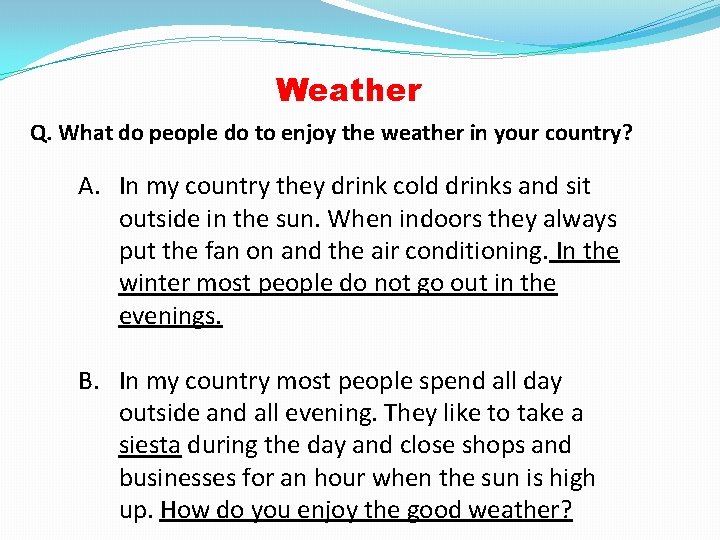 Weather Q. What do people do to enjoy the weather in your country? A.