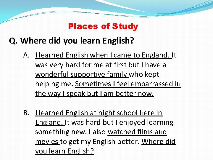 Places of Study Q. Where did you learn English? A. I learned English when