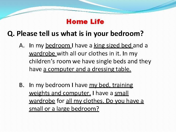 Home Life Q. Please tell us what is in your bedroom? A. In my