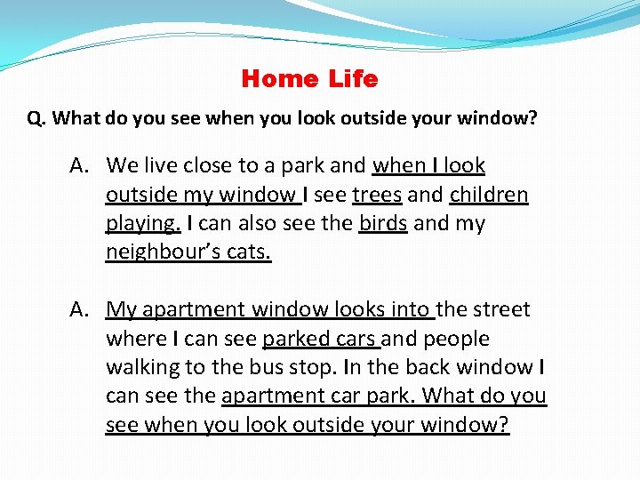 Home Life Q. What do you see when you look outside your window? A.