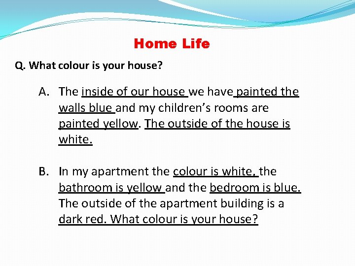Home Life Q. What colour is your house? A. The inside of our house