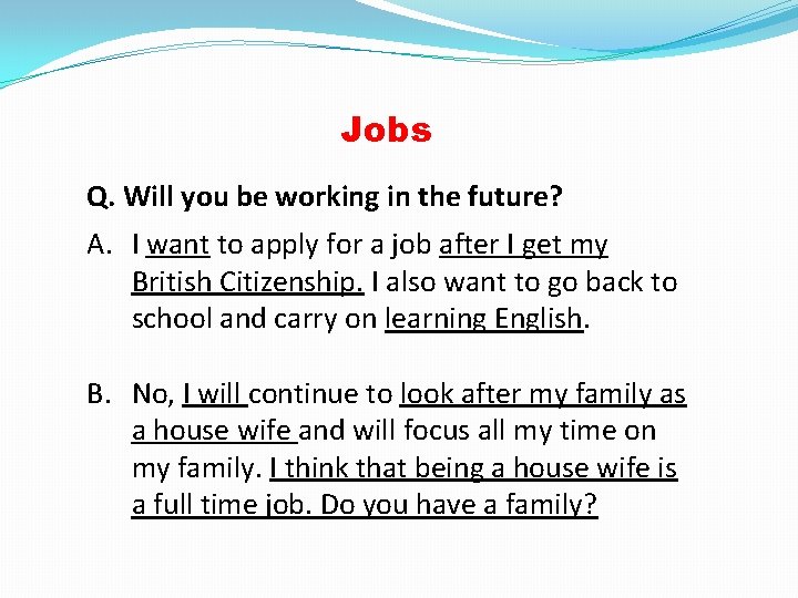 Jobs Q. Will you be working in the future? A. I want to apply