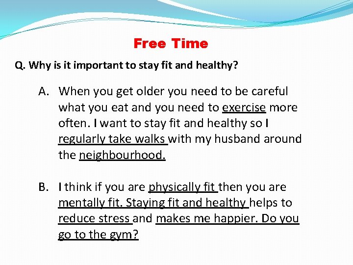 Free Time Q. Why is it important to stay fit and healthy? A. When