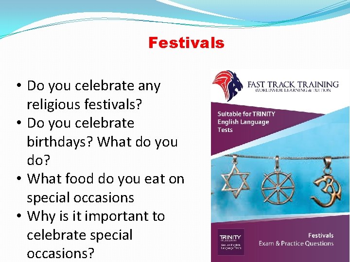 Festivals • Do you celebrate any religious festivals? • Do you celebrate birthdays? What