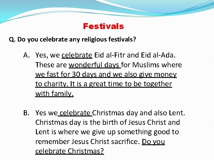 Festivals Q. Do you celebrate any religious festivals? A. Yes, we celebrate Eid al-Fitr