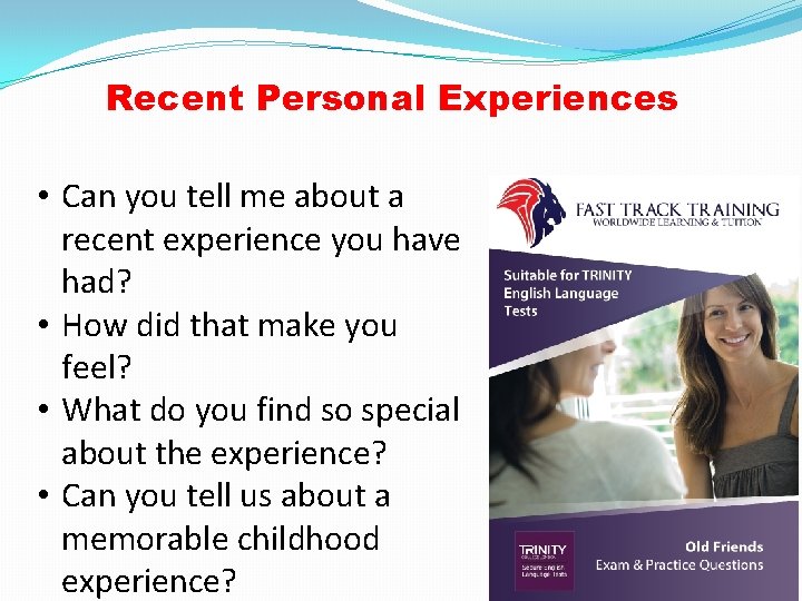 Recent Personal Experiences • Can you tell me about a recent experience you have