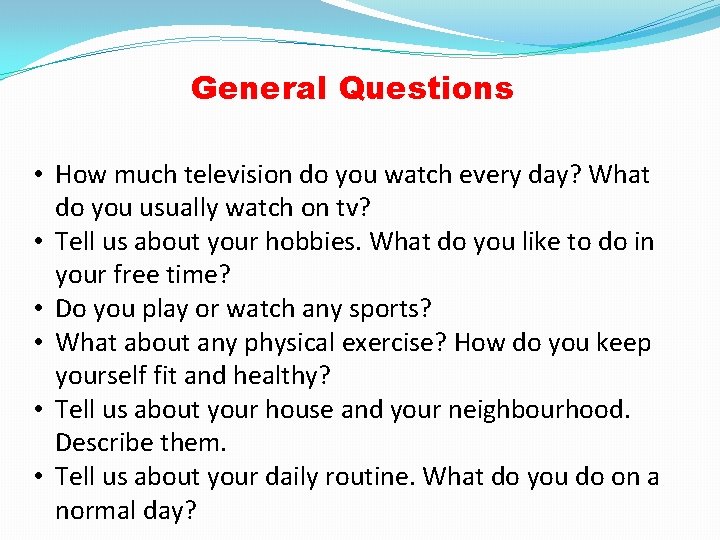 General Questions • How much television do you watch every day? What do you