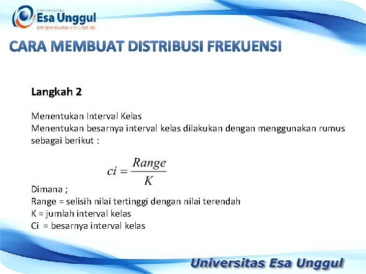 Langkah 2 Menentukan Interval Kelas Menentukan besarnya interval kelas dilakukan dengan menggunakan rumus sebagai