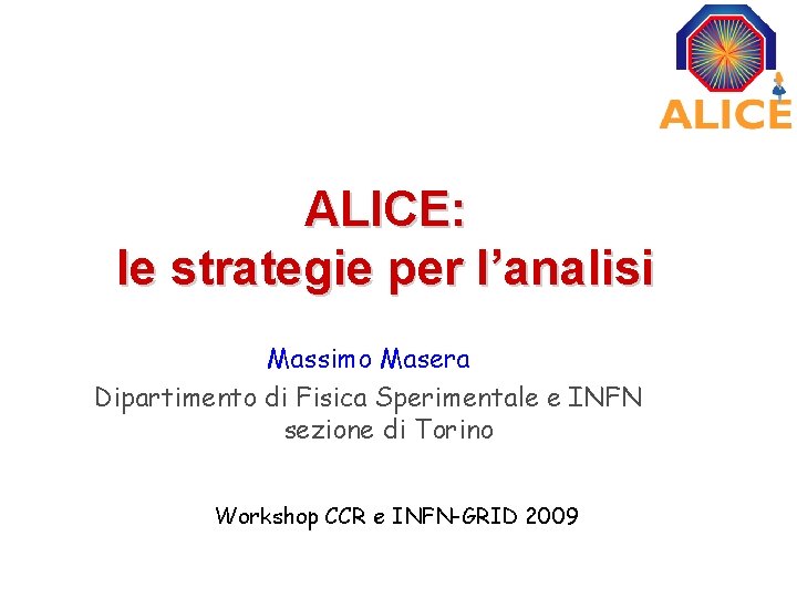ALICE: le strategie per l’analisi Massimo Masera Dipartimento di Fisica Sperimentale e INFN sezione