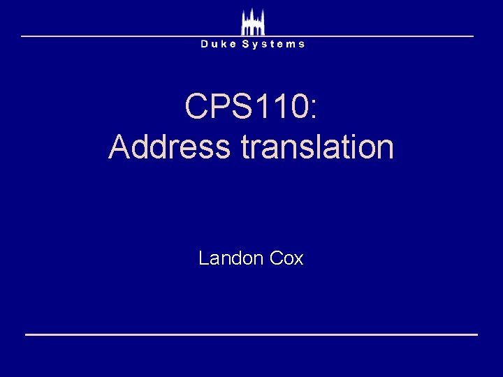 CPS 110: Address translation Landon Cox 