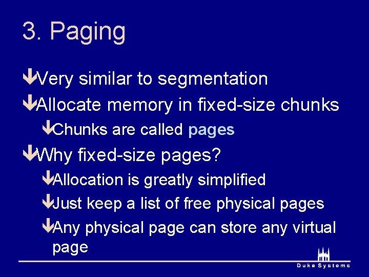 3. Paging êVery similar to segmentation êAllocate memory in fixed-size chunks êChunks are called
