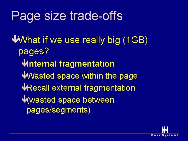 Page size trade-offs êWhat if we use really big (1 GB) pages? êInternal fragmentation