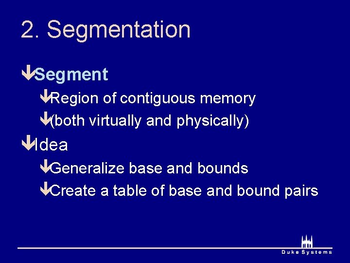2. Segmentation êSegment êRegion of contiguous memory ê(both virtually and physically) êIdea êGeneralize base