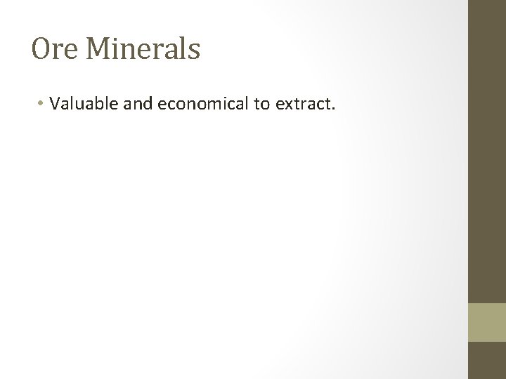 Ore Minerals • Valuable and economical to extract. 