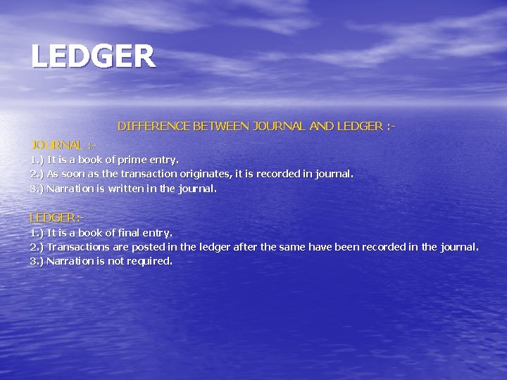 LEDGER DIFFERENCE BETWEEN JOURNAL AND LEDGER : JOURNAL : 1. ) It is a