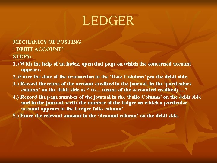 LEDGER MECHANICS OF POSTING ‘ DEBIT ACCOUNT’ STEPS: 1. ) With the help of LEDGER MECHANICS OF POSTING ‘ DEBIT ACCOUNT’ STEPS: 1. ) With the help of