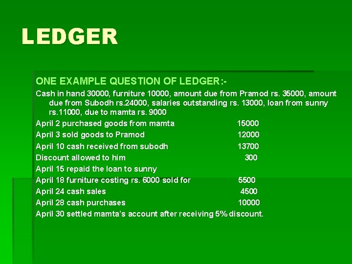 LEDGER ONE EXAMPLE QUESTION OF LEDGER: Cash in hand 30000, furniture 10000, amount due