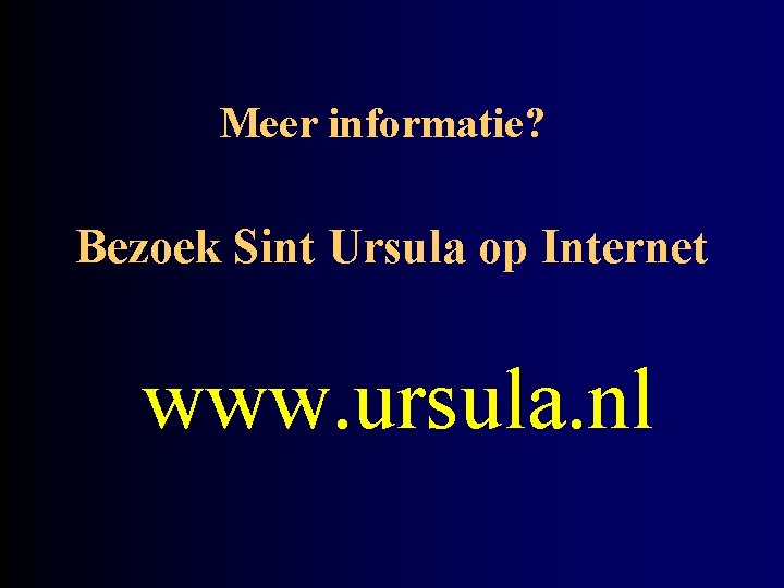 Meer informatie? Bezoek Sint Ursula op Internet www. ursula. nl 
