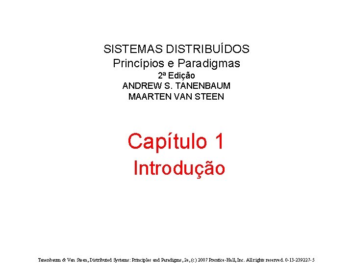 SISTEMAS DISTRIBUÍDOS Princípios e Paradigmas 2ª Edição ANDREW S. TANENBAUM MAARTEN VAN STEEN Capítulo