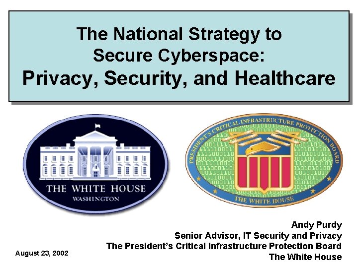 The National Strategy to Secure Cyberspace: Privacy, Security, and Healthcare August 23, 2002 Andy