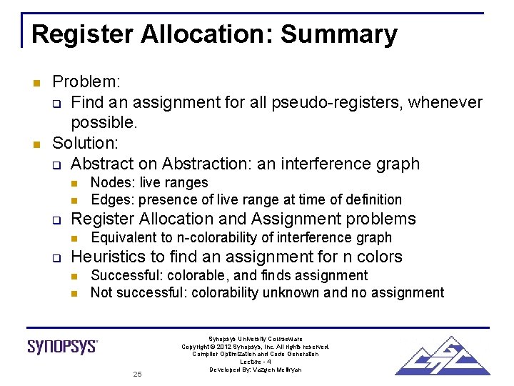 Register Allocation: Summary n n Problem: q Find an assignment for all pseudo-registers, whenever