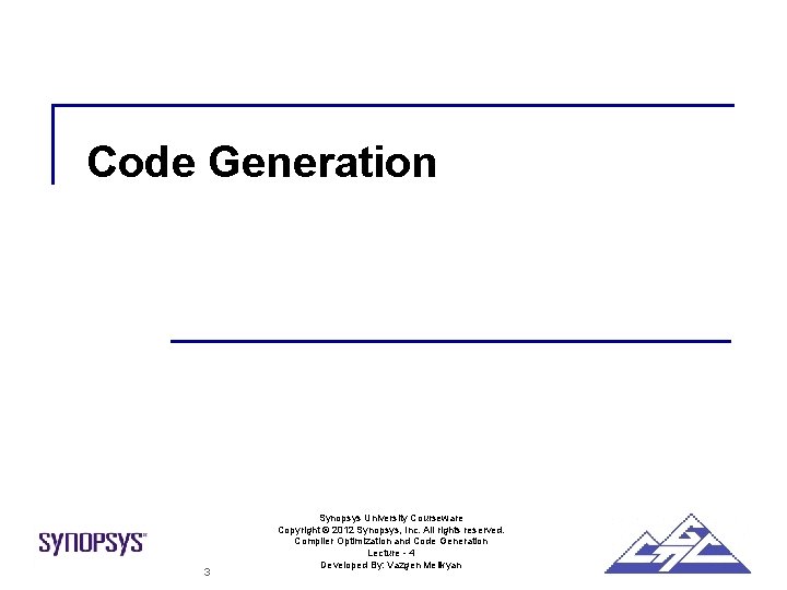 Code Generation 3 Synopsys University Courseware Copyright © 2012 Synopsys, Inc. All rights reserved.