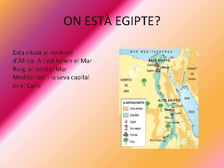 ON ESTÀ EGIPTE? Esta situat al nord-est d’Àfrica. A l’est tenen el Mar Roig,