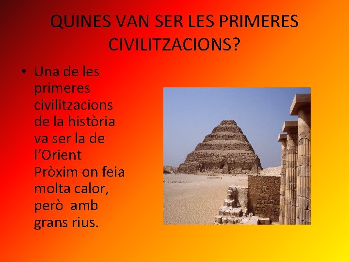 QUINES VAN SER LES PRIMERES CIVILITZACIONS? • Una de les primeres civilitzacions de la