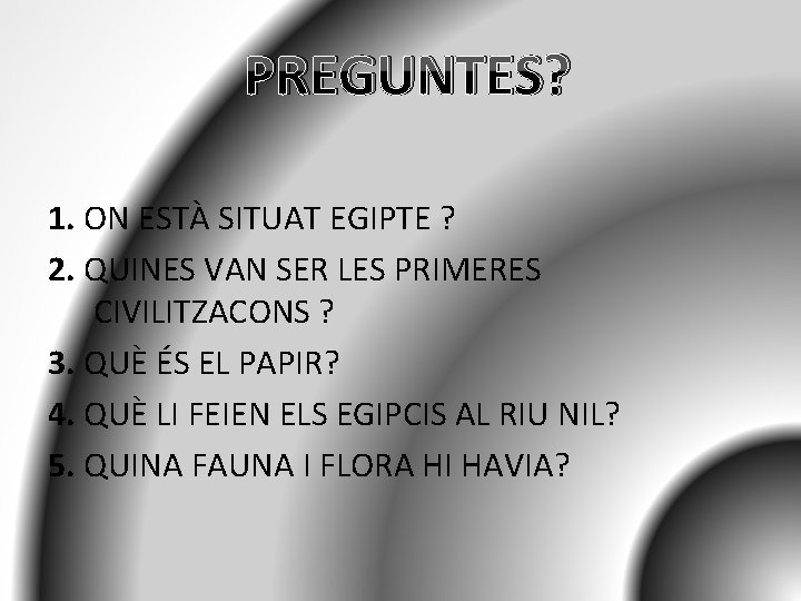 PREGUNTES? 1. ON ESTÀ SITUAT EGIPTE ? 2. QUINES VAN SER LES PRIMERES CIVILITZACONS