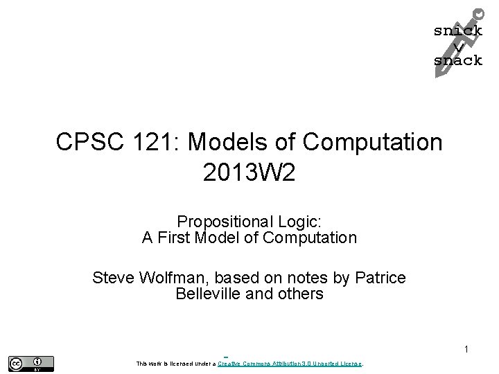 snick snack CPSC 121: Models of Computation 2013 W 2 Propositional Logic: A First