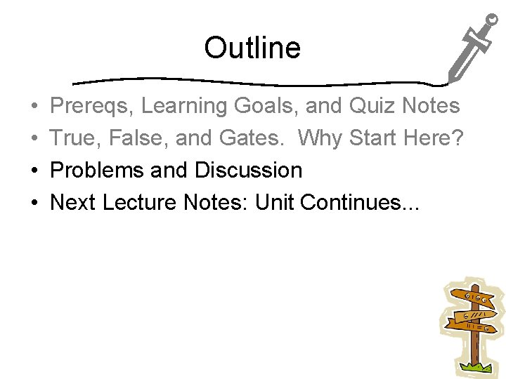 Outline • • Prereqs, Learning Goals, and Quiz Notes True, False, and Gates. Why