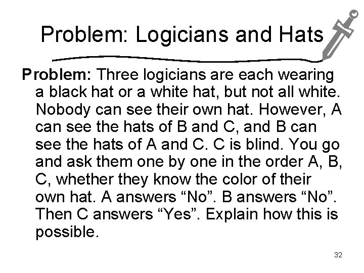 Problem: Logicians and Hats Problem: Three logicians are each wearing a black hat or