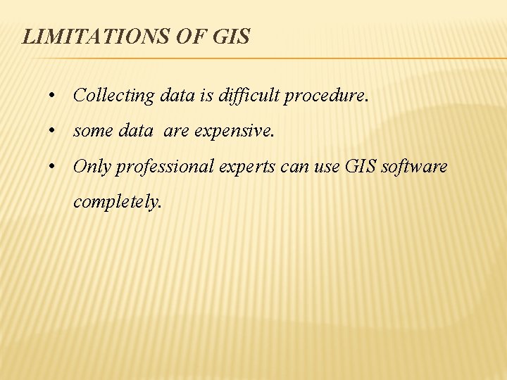 LIMITATIONS OF GIS • Collecting data is difficult procedure. • some data are expensive.