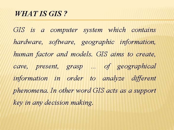 WHAT IS GIS ? GIS is a computer system which contains hardware, software, geographic