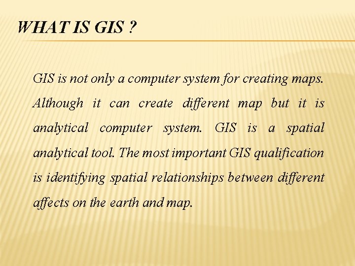 WHAT IS GIS ? GIS is not only a computer system for creating maps.