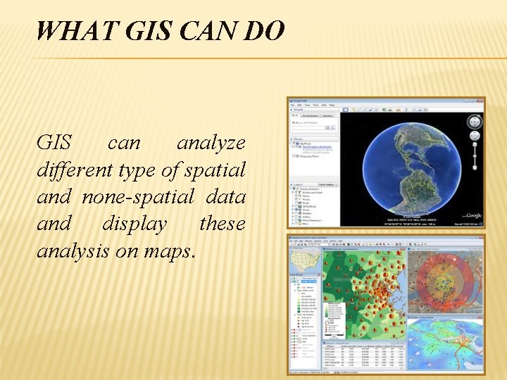 WHAT GIS CAN DO GIS can analyze different type of spatial and none-spatial data