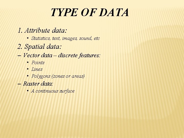 TYPE OF DATA 1. Attribute data: • Statistics, text, images, sound, etc 2. Spatial