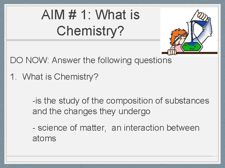 AIM # 1: What is Chemistry? DO NOW: Answer the following questions 1. What AIM # 1: What is Chemistry? DO NOW: Answer the following questions 1. What
