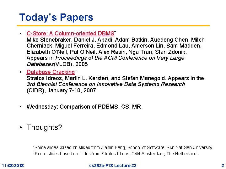 Today’s Papers • C-Store: A Column-oriented DBMS* Mike Stonebraker, Daniel J. Abadi, Adam Batkin,