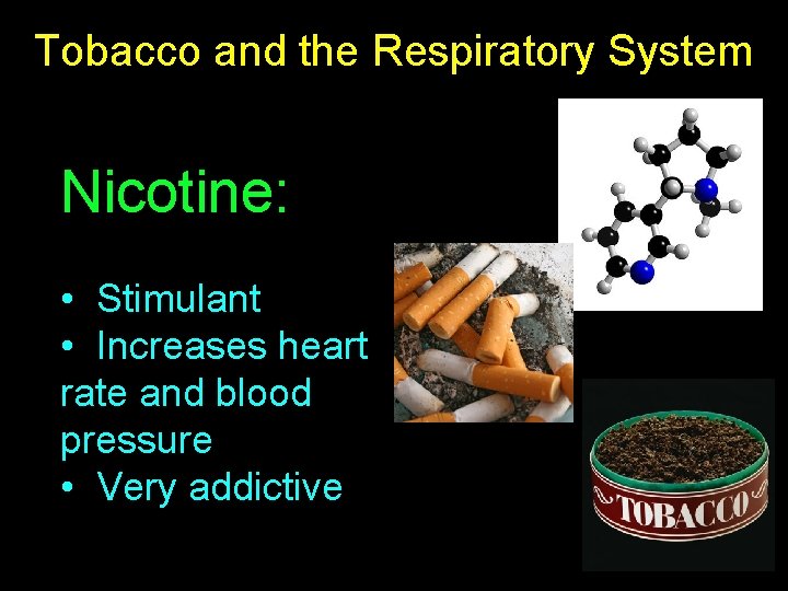 Tobacco and the Respiratory System Nicotine: • Stimulant • Increases heart rate and blood