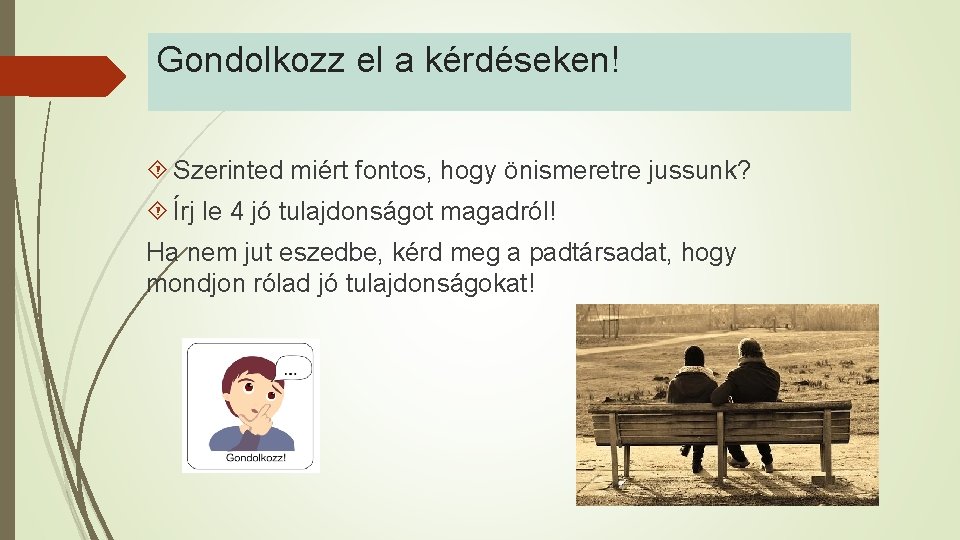 Gondolkozz el a kérdéseken! Szerinted miért fontos, hogy önismeretre jussunk? Írj le 4 jó