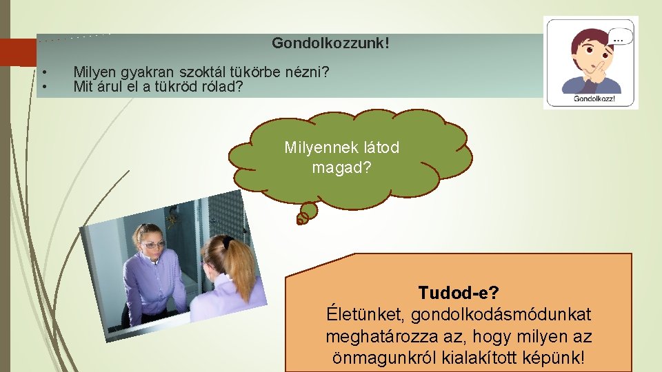 Gondolkozzunk! • • Milyen gyakran szoktál tükörbe nézni? Mit árul el a tükröd rólad?