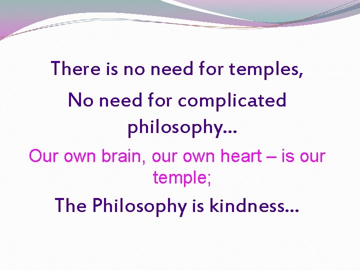 There is no need for temples, No need for complicated philosophy… Our own brain, There is no need for temples, No need for complicated philosophy… Our own brain,