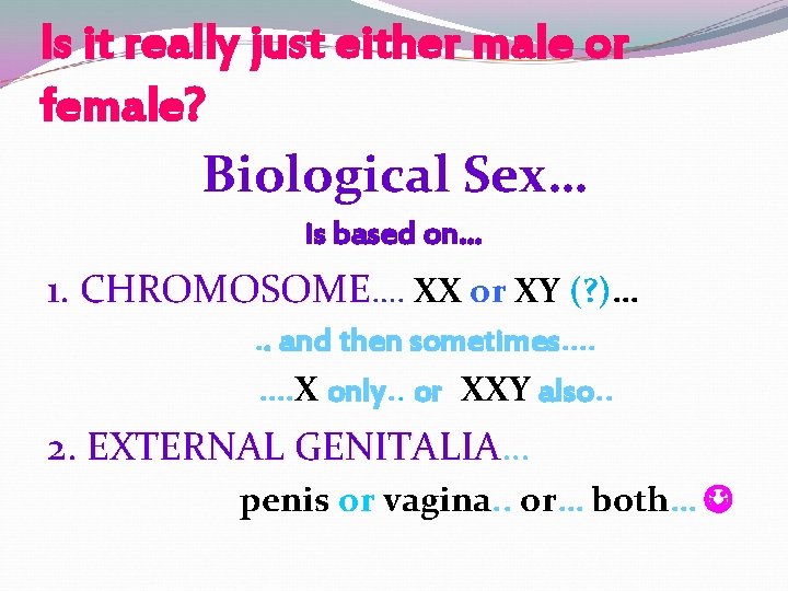 Is it really just either male or female? Biological Sex… is based on… 1. Is it really just either male or female? Biological Sex… is based on… 1.