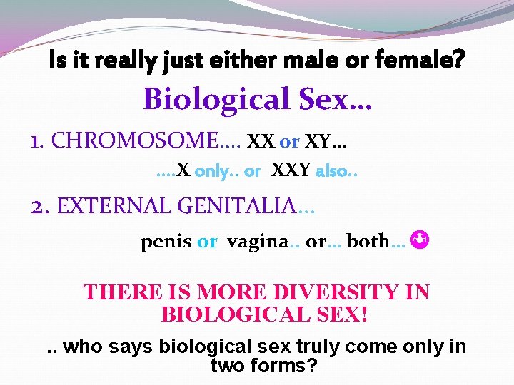 Is it really just either male or female? Biological Sex… 1. CHROMOSOME…. CHROMOSOME XX Is it really just either male or female? Biological Sex… 1. CHROMOSOME…. CHROMOSOME XX