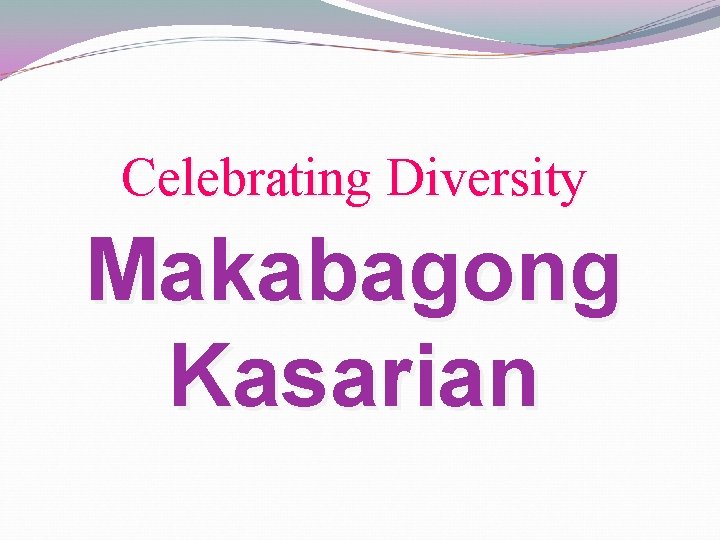 Celebrating Diversity Makabagong Kasarian Celebrating Diversity Makabagong Kasarian