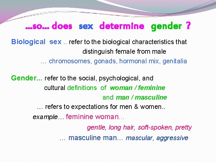 …so… does sex determine gender ? Biological sex. . refer to the biological characteristics …so… does sex determine gender ? Biological sex. . refer to the biological characteristics