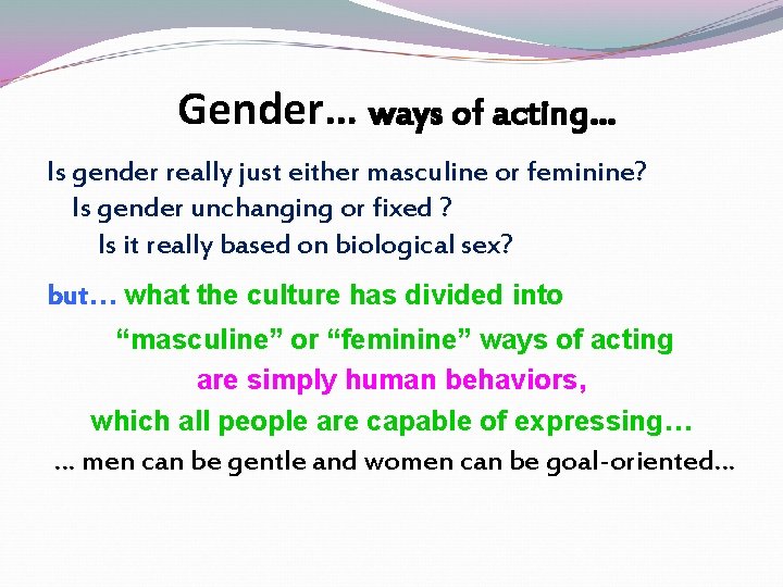 Gender… ways of acting… Is gender really just either masculine or feminine? Is gender Gender… ways of acting… Is gender really just either masculine or feminine? Is gender