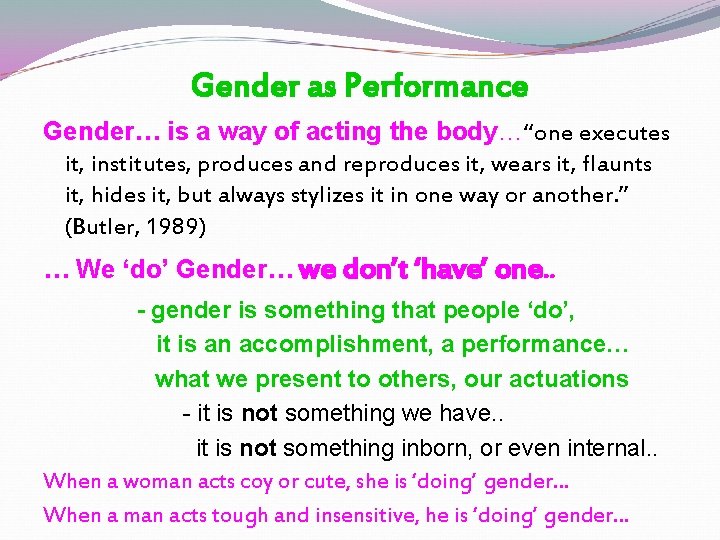 Gender as Performance Gender… is a way of acting the body…“one executes it, institutes, Gender as Performance Gender… is a way of acting the body…“one executes it, institutes,