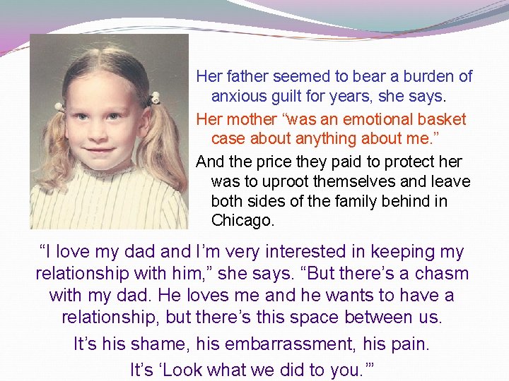 Her father seemed to bear a burden of anxious guilt for years, she says. Her father seemed to bear a burden of anxious guilt for years, she says.